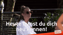 a woman wearing sunglasses and a white shirt says " heute ernst du dich neu kennen "