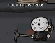 a cartoon of jason voorhees holding a pickaxe and saying `` fuck the world ! ''