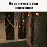 a picture of a door with a caption that says `` me on my way to your mom 's house ''