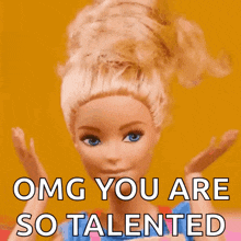 a picture of a barbie doll with the words " omg you are so talented " on it
