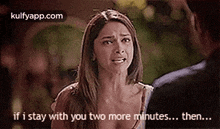a woman is crying while talking to a man and says `` if i stay with you two more minutes ... then ... ''