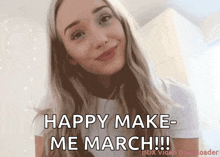 a woman is smiling with the words happy make me march written below her