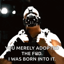 bane from the dark knight rises is wearing a mask and saying `` you merely adopted the fud , i was born into it ''