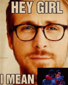 a man wearing glasses with the words hey girl i mean on his face
