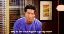 Why Do Bad Things Happe To Good People Friends GIF - Why Do Bad Things Happe To Good People Friends Ross Geller GIFs