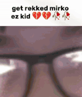a picture of a pair of glasses with the words get rekked mirko ez kid written on it