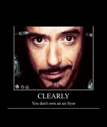 a poster of a man with the words clearly you do n't own an air fryer on it