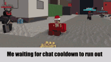 a screenshot of a video game with the words " me waiting for chat cooldown to run out "