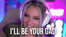 a woman wearing headphones and smiling with the words `` i 'll be your dad '' .
