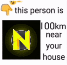 a yellow letter n is on a black background next to the words this person is 100km near your house .