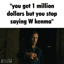 a stack of money with the words " you get 1 million dollars but you stop saying w kenma " on it