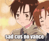 two anime characters are standing next to each other and the caption says sad cus no vance