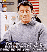 You Hung Up On Thepizza Place? I Don'Thang Up'On Your Friends..Gif GIF - You Hung Up On Thepizza Place? I Don'Thang Up'On Your Friends. Friends Hindi GIFs