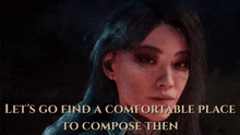 a picture of a woman with the words " let 's go find a comfortable place to compose then "