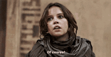 Rogue One Jyn Erso GIF - Rogue One Jyn Erso Of Course GIFs