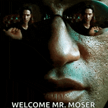a close up of a man 's face with the words welcome mr. moser written on it
