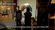 Then Instead Of Making A Pass At You, Can I Show Off?.Gif GIF