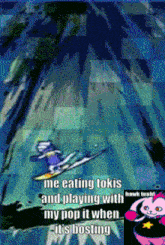a cartoon of a person skiing down a mountain with the words me eating tokis and playing with my pop it when