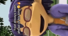a cartoon character with glasses and purple hair is smiling and saying `` yeat always been ahead of his time '' .