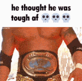 a picture of a wrestler with the words he thought he was tough af on it