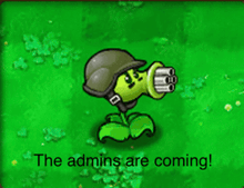a cartoon plant with a gun and the words the admins are coming below it