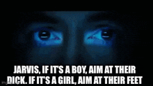 jarvis if it 's a boy aim at their dick if it 's a girl aim at their feet .