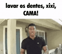 a man standing in front of a house with the words lavar os dentes , xixi , cama !