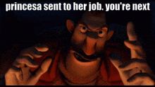 a picture of a cartoon character with the words " princesa sent to her job you 're next "