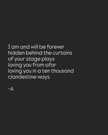 a black background with white text that says i am and will be forever hidden behind the curtains