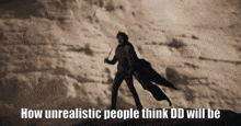 a black and white photo of a man with the words how unrealistic people think dd will be