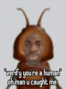a man dressed as a cockroach says " verify you 're a human oh man u caught me . "