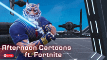 an advertisement for afternoon cartoons ft fortnite with a tiger holding a light saber