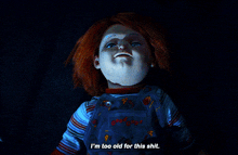 a child 's play doll says " i 'm too old for this shit "