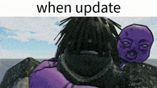 a picture of a person with a purple face and the words when update below it