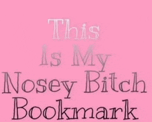a pink background with the words this is my nosey bitch bookmark