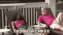 a man and a woman are laying on lounge chairs and the woman is saying i 'm gonna call it how it is