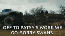 a monster truck says off to patsy 's work we go