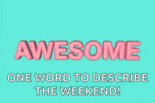 a blue background with the words awesome one word to describe the weekend on it