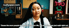 "Cause The More People That You Let Into Your He, The Moro Thatean Just Walk Right Out..Gif GIF - "Cause The More People That You Let Into Your He The Moro Thatean Just Walk Right Out. Lana Condor GIFs