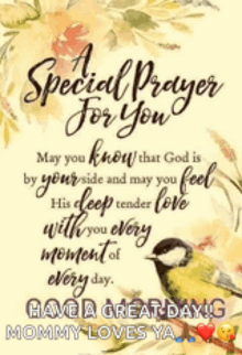 a special prayer for you may you know that god is by your side and may you feel his deep tender love with you every moment of every day ..