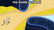 a cartoon of a puff ball being eaten by an octopus with the words `` me inside puff ball '' above it .