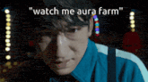 a close up of a man 's face with the words " watch me aura farm " above him