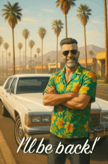 a man in a hawaiian shirt is standing in front of a white car with the words i 'll be back