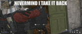a screenshot of a video game with the words nevermind i take it back