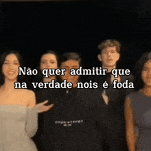 a group of people standing next to each other with the words nao quer admitir que na verdade nois e foda on the bottom