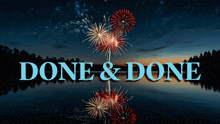 a fireworks display with the words done & done in front of it