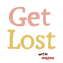 get lost w magma get lost magma go adventure