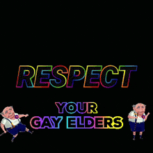 a black background with the words respect your gay elders written on it