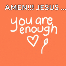 an orange background with the words amen jesus you are enough and a heart