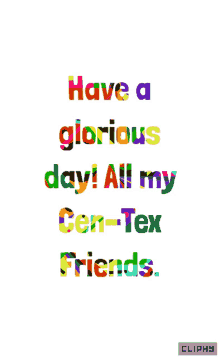 have a glorious day all my cen tex friends have a good day my friends